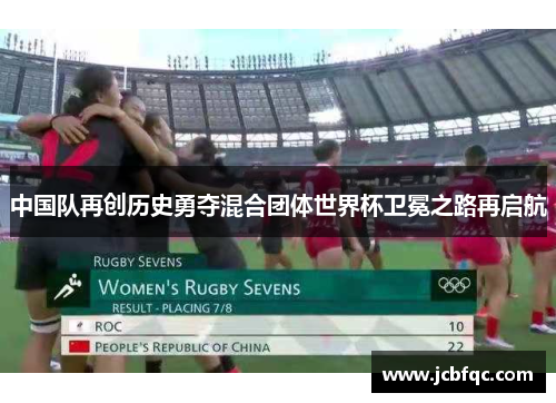 中国队再创历史勇夺混合团体世界杯卫冕之路再启航 中国队再创历史勇夺混合团体世界杯卫冕之路再启航