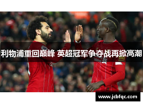 利物浦重回巅峰 英超冠军争夺战再掀高潮 利物浦重回巅峰 英超冠军争夺战再掀高潮