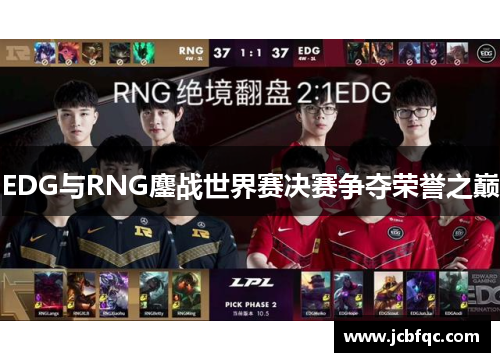 EDG与RNG鏖战世界赛决赛争夺荣誉之巅