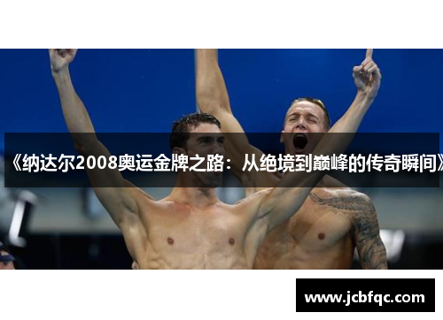 《纳达尔2008奥运金牌之路：从绝境到巅峰的传奇瞬间》