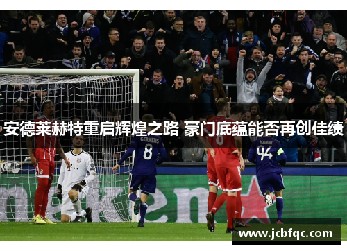 安德莱赫特重启辉煌之路 豪门底蕴能否再创佳绩