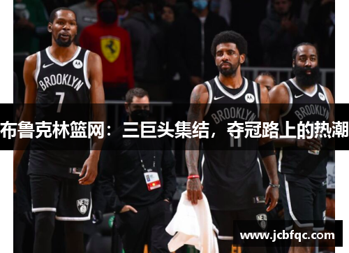 布鲁克林篮网：三巨头集结，夺冠路上的热潮