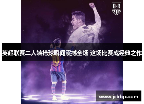 英超联赛二人转抢球瞬间震撼全场 这场比赛成经典之作