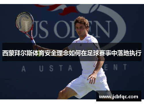 西蒙拜尔斯体育安全理念如何在足球赛事中落地执行