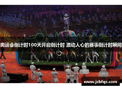 奥运会倒计时100天开启倒计时 激动人心的赛事倒计时瞬间