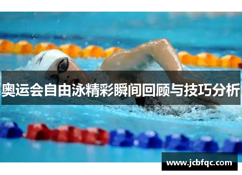 奥运会自由泳精彩瞬间回顾与技巧分析
